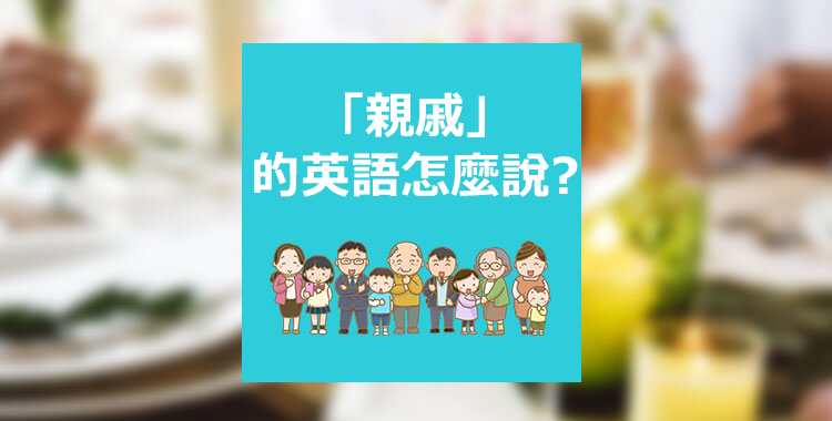 親戚的英語怎麼說？一起介紹親密友人等表達方式！