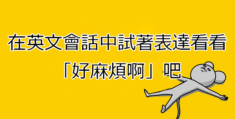 「好麻煩」用英文怎麼說?