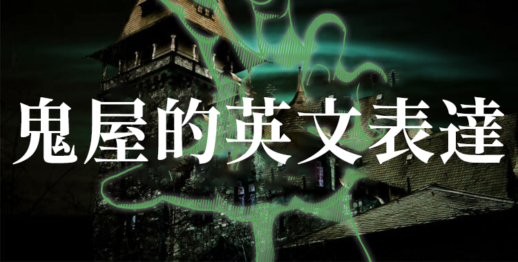 去鬼屋時可以用哪些英文表達?加碼介紹世界上最恐怖的鬼屋!