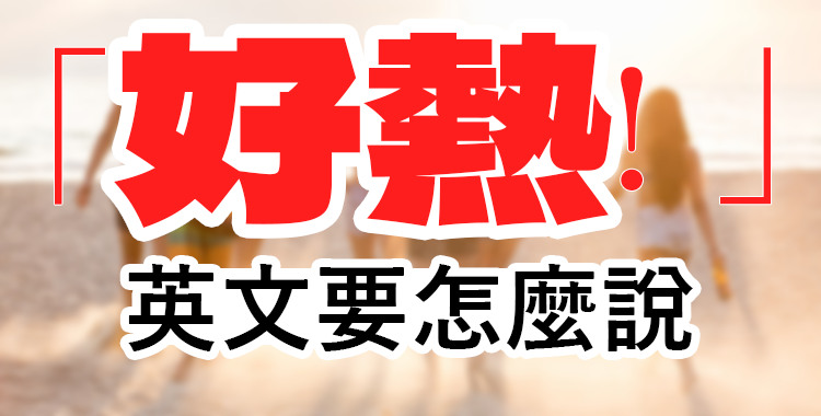 氣溫用英語怎麼說?一起介紹其他熱度的英語表達！