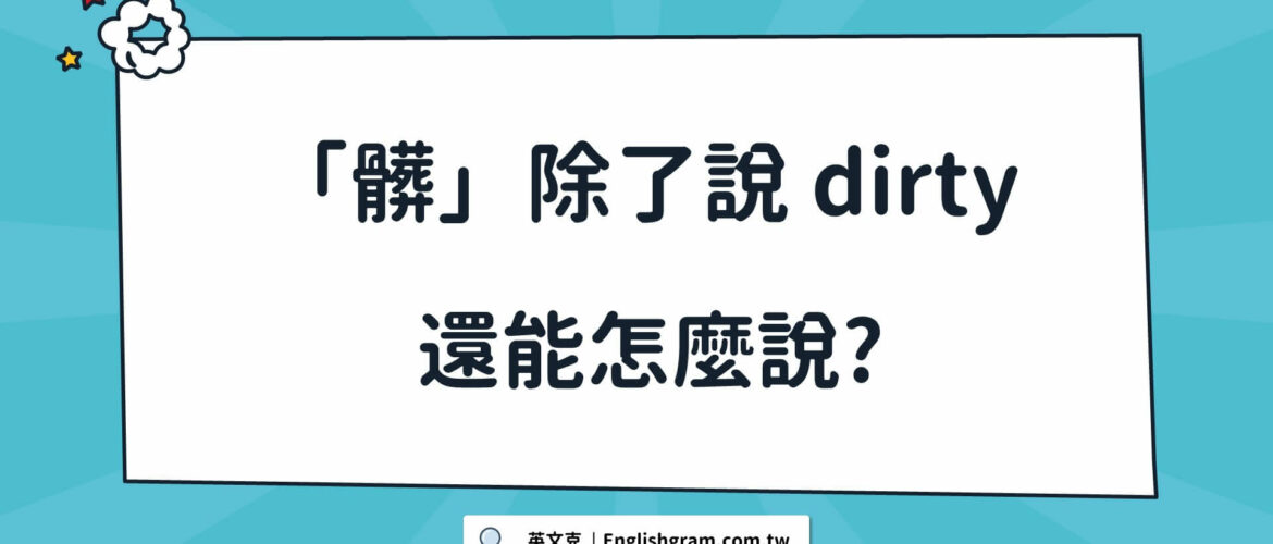 髒污用英文怎麼說？一起介紹俚語和清潔的相關術語！