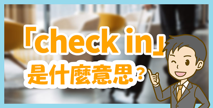 「check in」是什麼意思？介紹它的用法以及類似表現