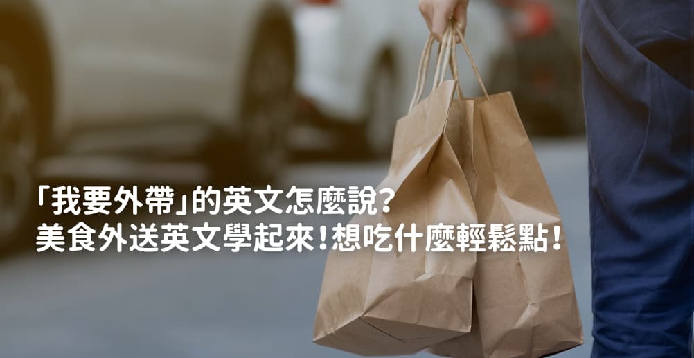 「外送」的英文怎麼說?一起介紹點外送時可以使用的表達!