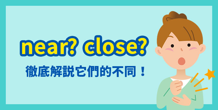 near和close的差別是..?以例句為基礎來徹底解說!
