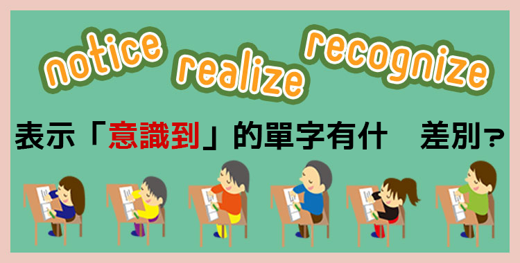附上例句來解說notice・realize・recognize的差別以及各自的用法
