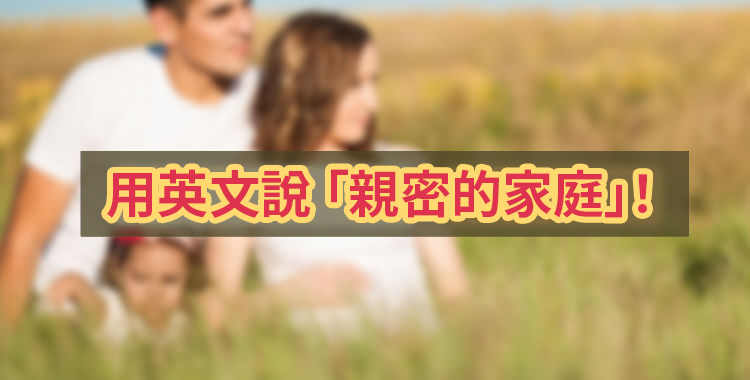 親戚的英語怎麼說？一起介紹親密友人等表達方式！