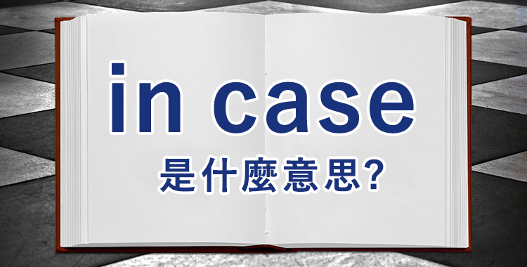 「in case」是什麼意思？介紹它的用法以及實用的短句！
